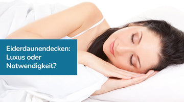 Eiderdaunendecken: Luxus oder Notwendigkeit?